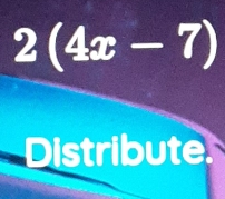 2(4x-7)
Distribute.