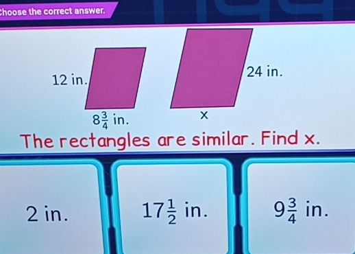 Choose the correct answer.
The rectangles are similar. Find x.
17 1/2 
2 in. in. 9 3/4  in.