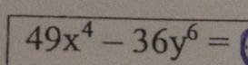 49x^4-36y^6=