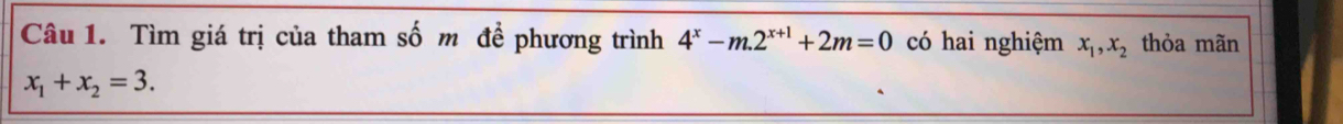 Tìm giá trị của tham số m để phương trình 4^x-m.2^(x+1)+2m=0 có hai nghiệm x_1, x_2 thỏa mãn
x_1+x_2=3.