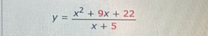 y= (x^2+9x+22)/x+5 