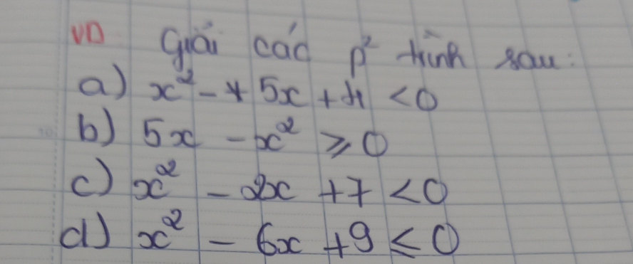 vn qiái cāo P^2 tink sou
a) x^2-*5x+4<0</tex>
b) 5x-x^2≥slant 0
c) x^2-2x+7<0</tex>
d) x^2-6x+9≤ 0