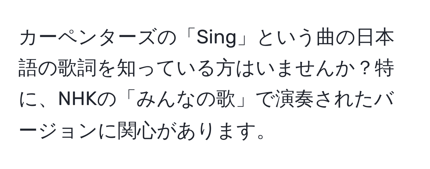 カーペンターズの「Sing」という曲の日本語の歌詞を知っている方はいませんか？特に、NHKの「みんなの歌」で演奏されたバージョンに関心があります。