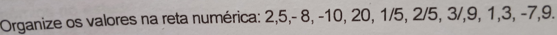 Organize os valores na reta numérica: 2, 5, - 8, -10, 20, 1/5, 2/5, 3/, 9, 1, 3, -7, 9.