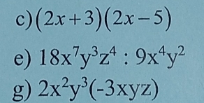 (2x+3)(2x-5)
e) 18x^7y^3z^4:9x^4y^2
g) 2x^2y^3(-3xyz)