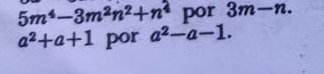 5m^4-3m^2n^2+n^4 por 3m-n.
a^2+a+1 por a^2-a-1.