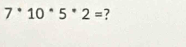 7^*10^*5^*2= 7