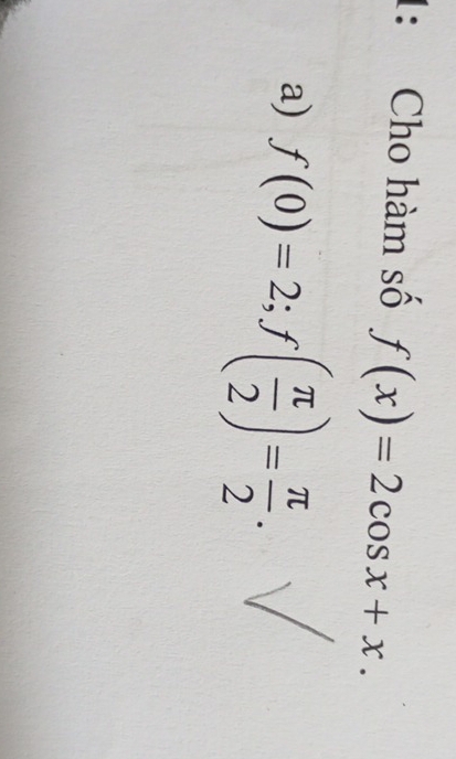 1: Cho hàm số f(x)=2cos x+x. 
a) f(0)=2; f( π /2 )= π /2 .