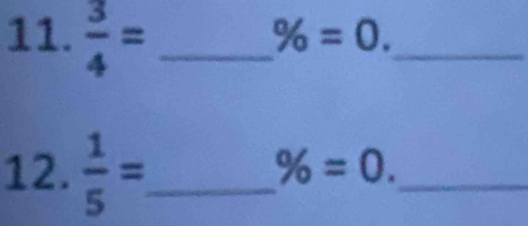  3/4 = _
% =0. 
_ 
12.  1/5 = _
% =0. 
_