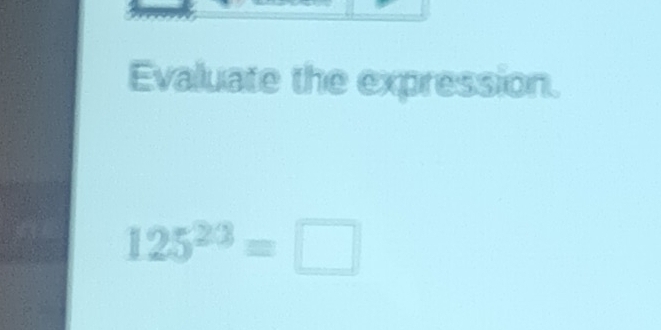 Evaluate the expression.
125^(23)=□