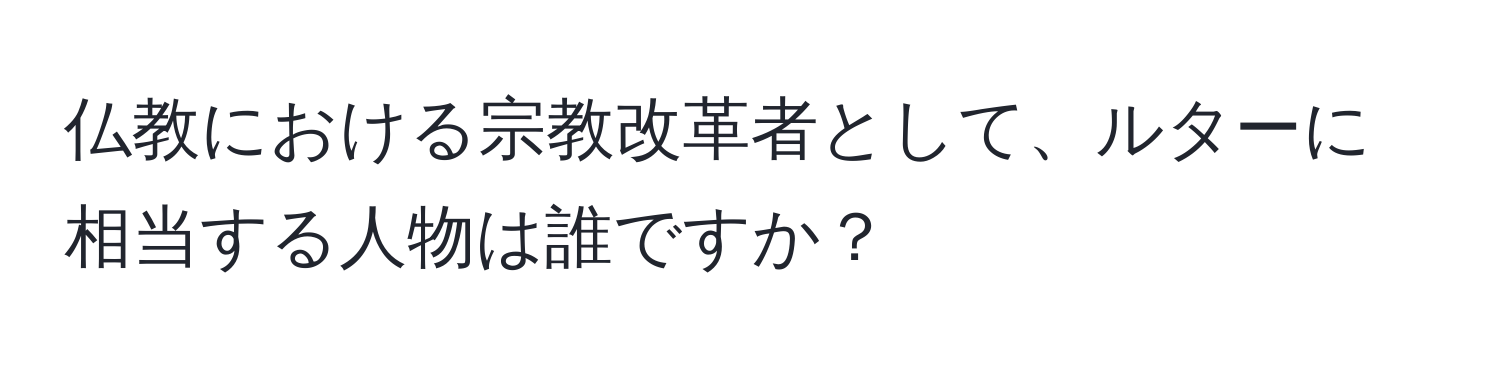 仏教における宗教改革者として、ルターに相当する人物は誰ですか？
