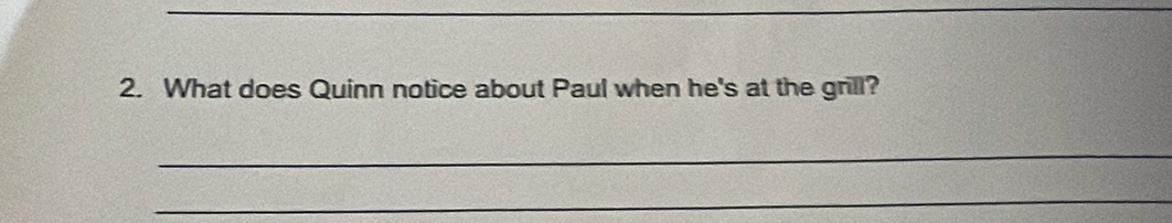 What does Quinn notice about Paul when he's at the grill? 
_ 
_