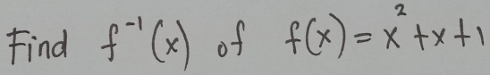 Find f^(-1)(x) of f(x)=x^2+x+1