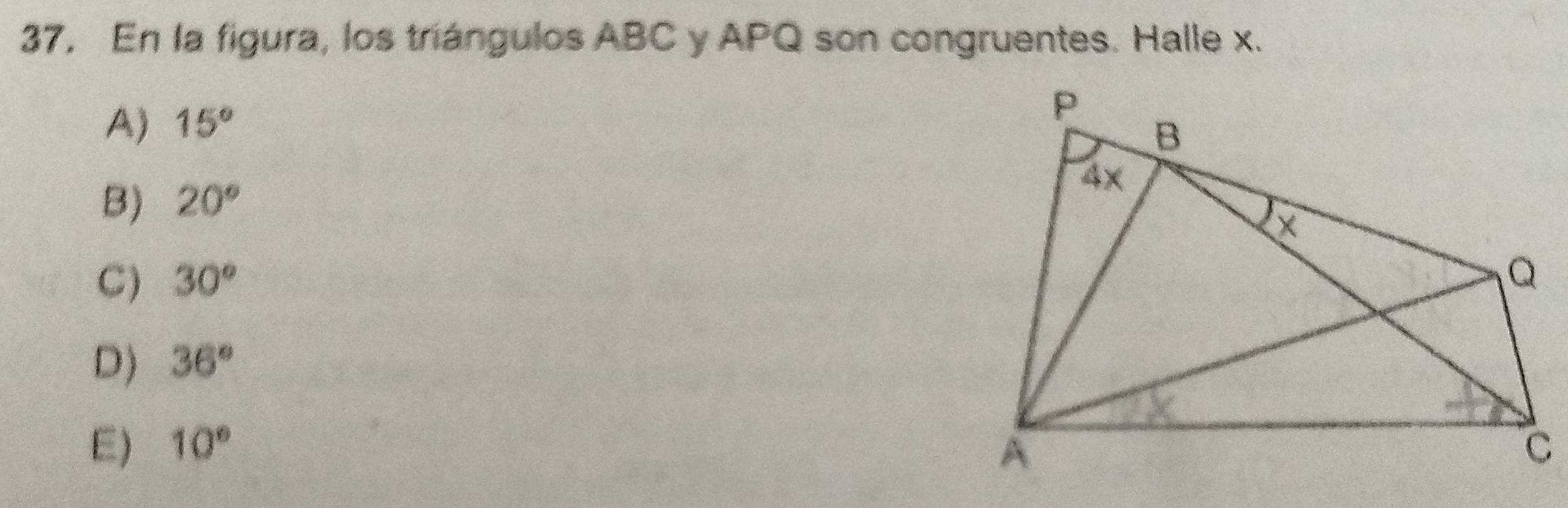 En la figura, los triángulos ABC y APQ son congruentes. Halle x.
A) 15°
B) 20°
C) 30°
D) 36°
E) 10°