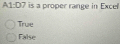 A1:D7 is a proper range in Excel
True
False