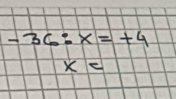 -36:x=+4
x=