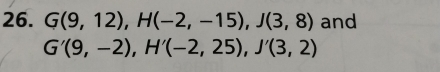 G(9,12), H(-2,-15), J(3,8) and
G'(9,-2), H'(-2,25), J'(3,2)