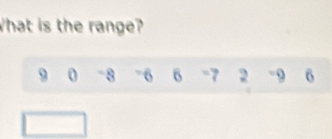 What is the range?
9 0 -8 76 6 -7 2 -9 6