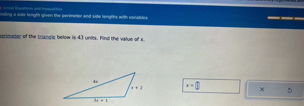 ) Linear Equations and Inequalities
nding a side length given the perimeter and side lengths with variables
perimeter of the triangle below is 43 units. Find the value of x.
x=□
×