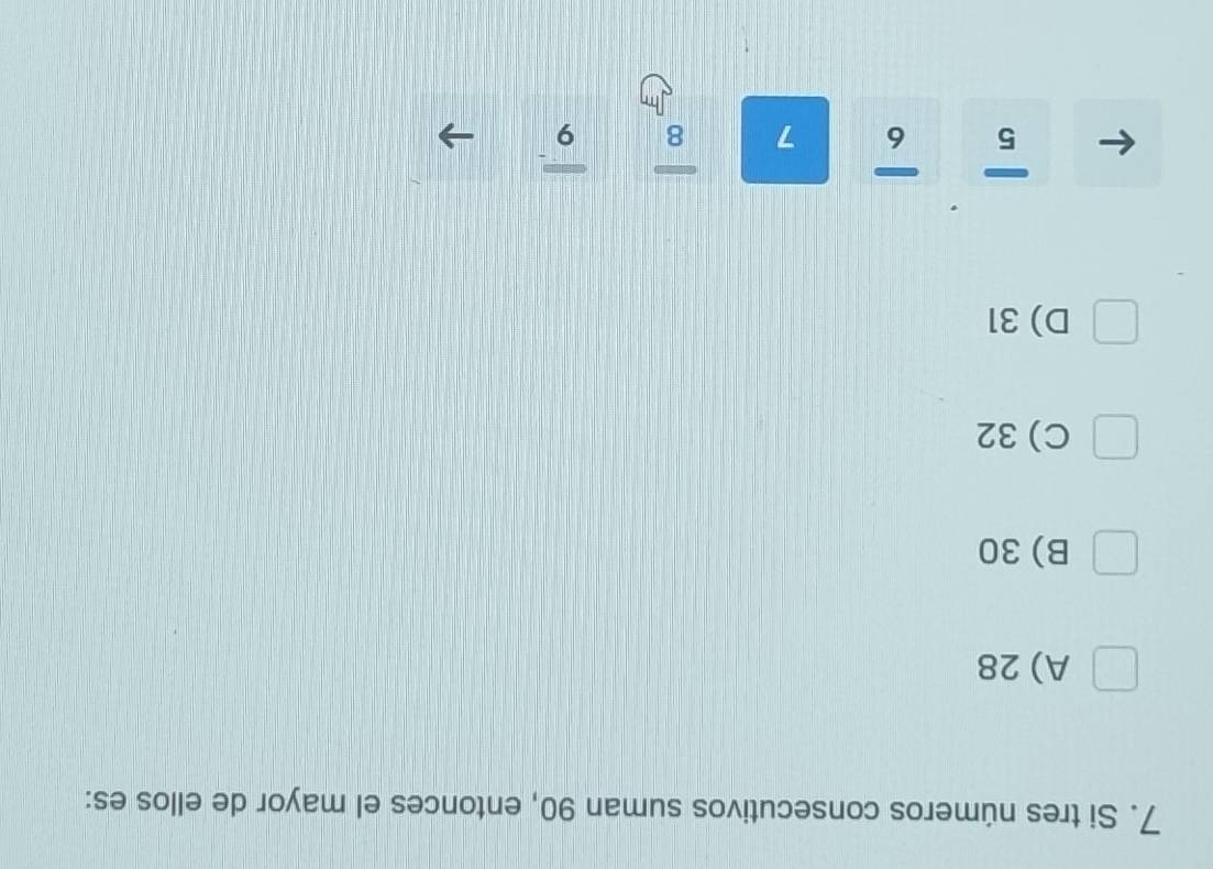 Si tres números consecutivos suman 90, entonces el mayor de ellos es:
A) 28
B) 30
C) 32
D) 31
5 6 7 8 9