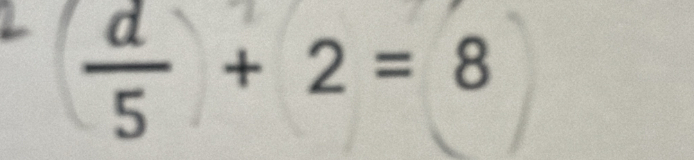  d/5 +2=8