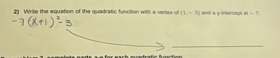 Write the equation of the quadratic function with a vertex of (1,-3) and a y-intercept at -- 7.