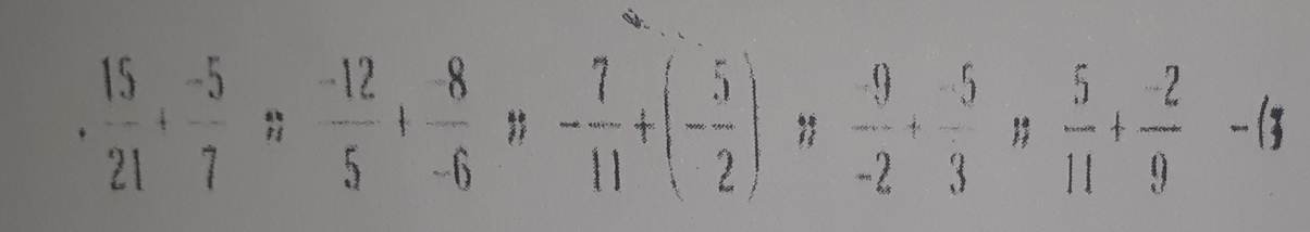  15/21 + (-5)/7 ;;  (-12)/5 + (-8)/-6 + 7/11 +(- 5/2 )  9/-2 + 5/3 ,  5/11 + (-2)/9 -(;