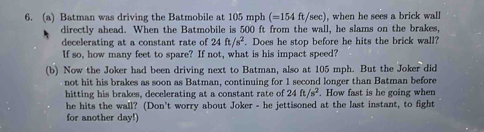 Solved: Batman was driving the Batmobile at 105 mph (=154ft/sec ...