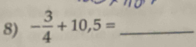 - 3/4 +10,5= _