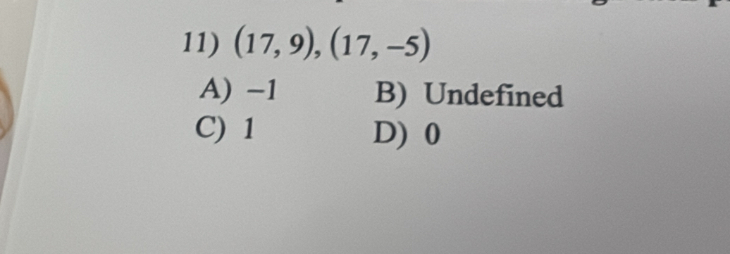 (17,9),(17,-5)
A) -1 B) Undefined
C) 1 D) 0