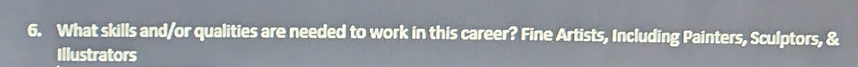 What skills and/or qualities are needed to work in this career? Fine Artists, Including Painters, Sculptors, & 
Illustrators