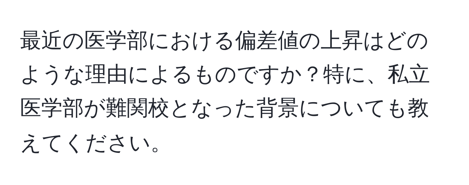 最近の医学部における偏差値の上昇はどのような理由によるものですか？特に、私立医学部が難関校となった背景についても教えてください。