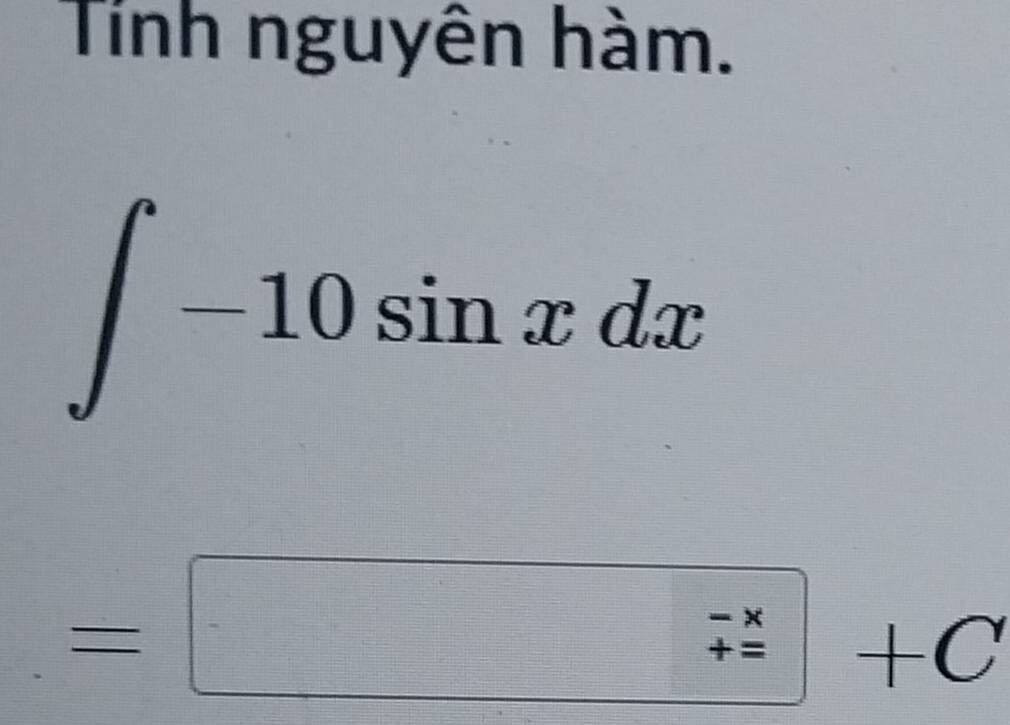 Tính nguyên hàm.
∈t -10sin xdx
=□ □^(-x)+C