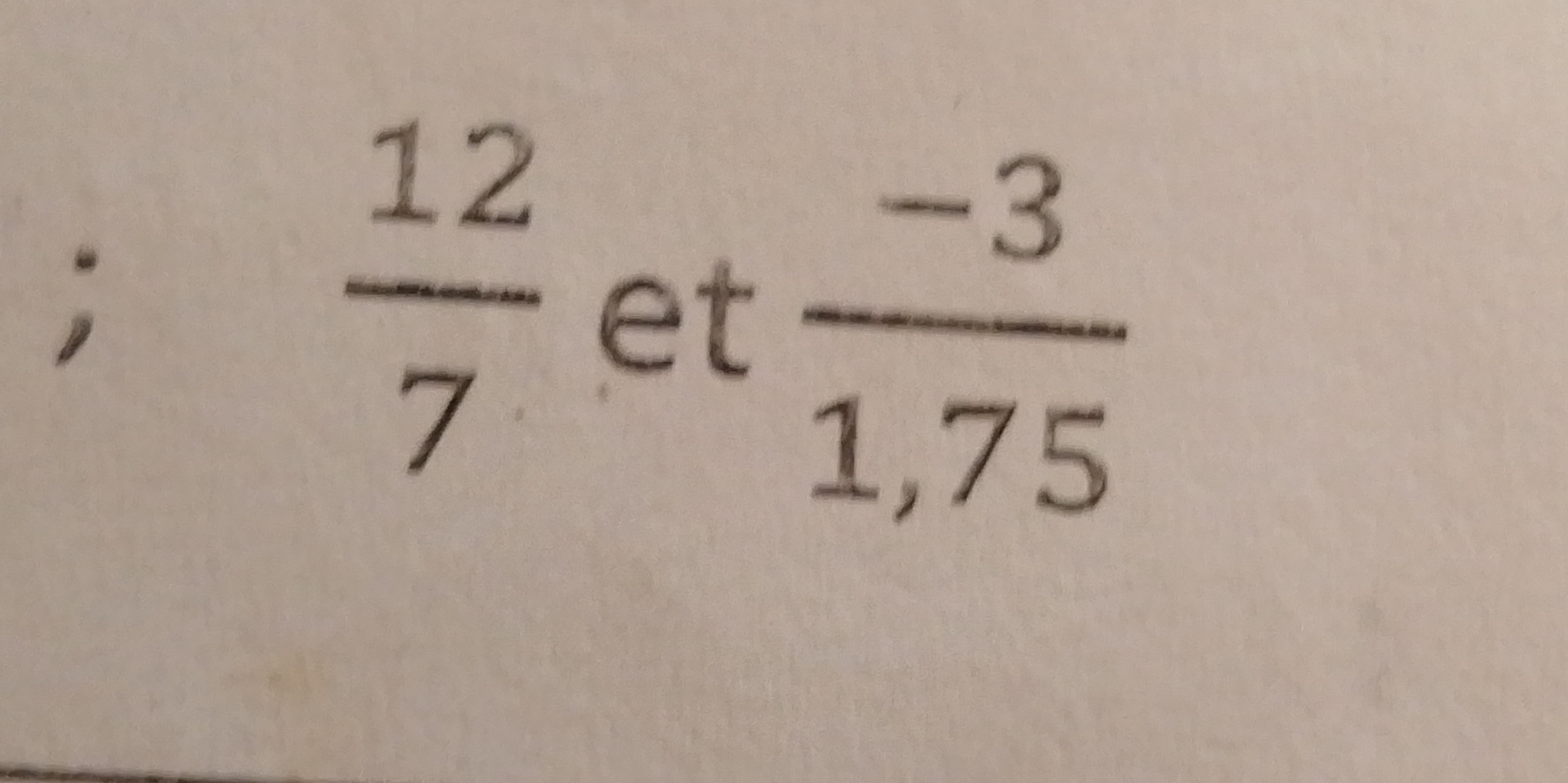  12/7  et  (-3)/1,75 