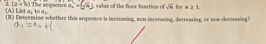 (2+6) The sequence a_n=(sqrt(n)) , value of the floor function of sqrt(n) for n≥ 1. 
(A) List a_1 to a_5. 
(B) Determine whether this sequence is increasing, non-increasing, decreasing, or non-decreasing?