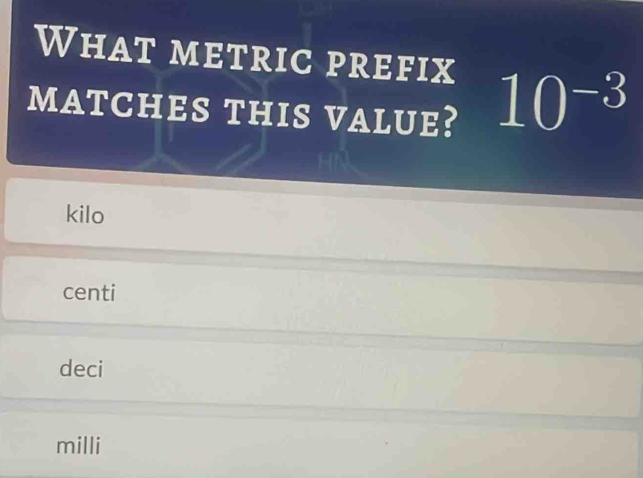 What metric prefix
matches this value? 10^(-3)
kilo
centi
deci
milli