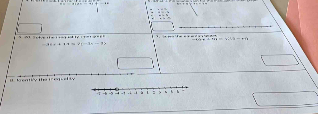 5x-[1(2x-4)+]=-111
6x+9y+7x+76
o . x=5
b . x=-5
u>5
x>-5
6. 20. Solve the inequality then graph 7. Solve the equation below
-(6m+8)=4(15-m)
-36x+14≤ 7(-5x+3)
8. Identify the inequality