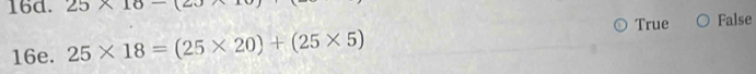 25* 10-(23)* 1
True False
16e. 25* 18=(25* 20)+(25* 5)