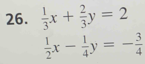  1/3 x+ 2/3 y=2
 1/2 x- 1/4 y=- 3/4 