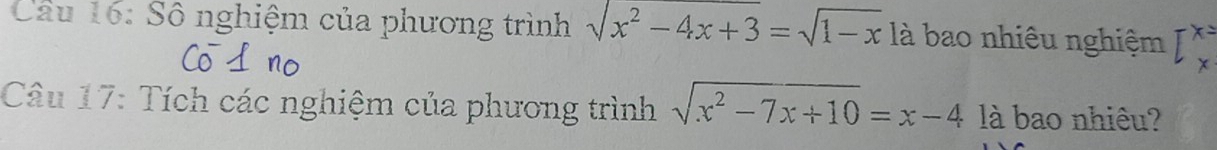 Sô nghiệm của phương trình sqrt(x^2-4x+3)=sqrt(1-x) là bao nhiêu nghiệm I_x^((x=)
Câu 17: Tích các nghiệm của phương trình sqrt(x^2)-7x+10)=x-4 là bao nhiêu?