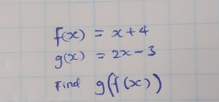 f(x)=x+4
g(x)=2x-3
Find g(f(x))