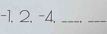 -1, 2, -4, _,_