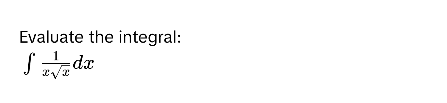 Evaluate the integral:
$∈t  1/xsqrt(x) dx$