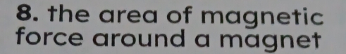 the area of magnetic 
force around a magnet