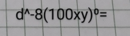 d^(wedge)-8(100xy)^0=