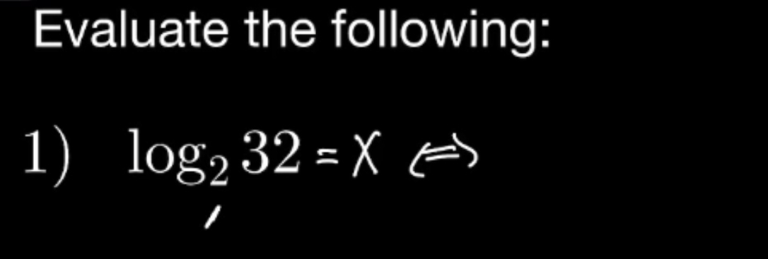 Evaluate the following: 
1) log _232=X