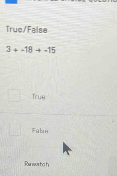 True/False
3+-18to -15
True
False
Rewatch