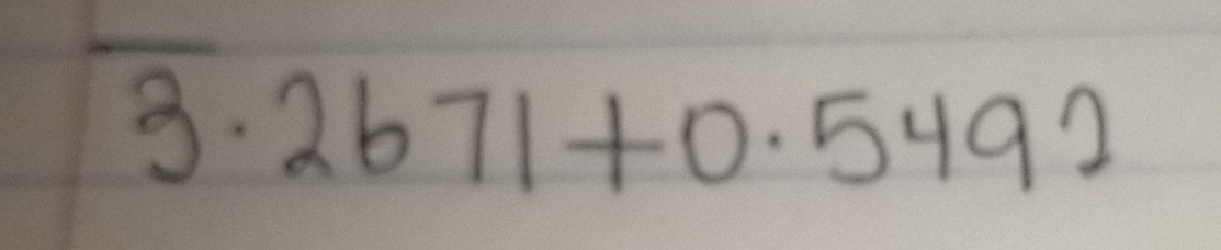 overline 3· 2671+0.5492