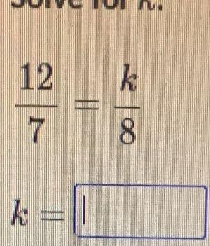  12/7 = k/8 
k=□