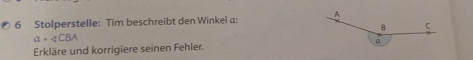 A
6 Stolperstelle: Tim beschreibt den Winkel a :
B
C
a=∠ CBA
Erkläre und korrigiere seinen Fehler. α